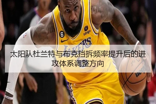 太阳队杜兰特与布克挡拆频率提升后的进攻体系调整方向