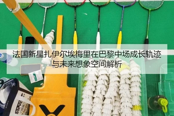 法国新星扎伊尔埃梅里在巴黎中场成长轨迹与未来想象空间解析